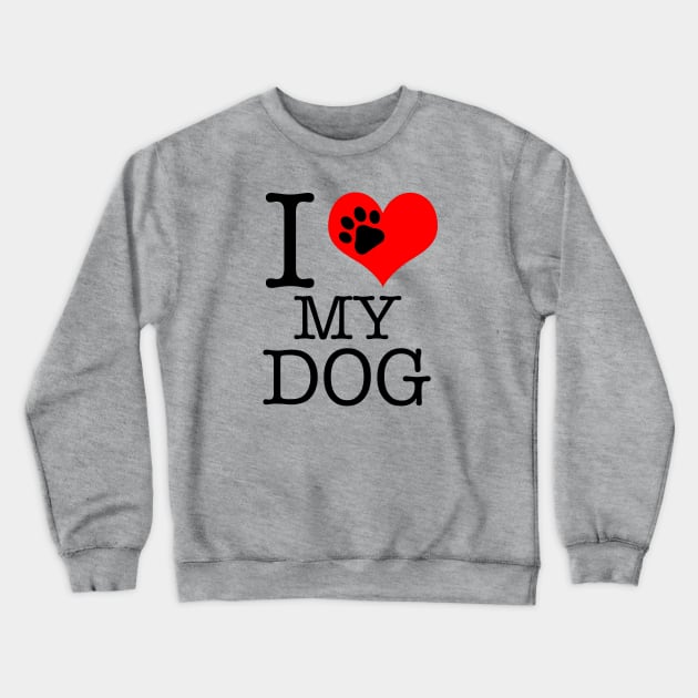 I Love My Dog! Crewneck Sweatshirt by cameradog